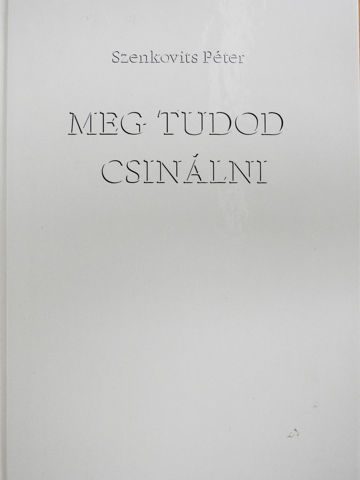 Szenkovits Péter - Meg tudod csinálni (dedikált példány) [antikvár]