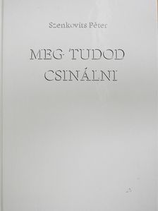 Szenkovits Péter - Meg tudod csinálni (dedikált példány) [antikvár]