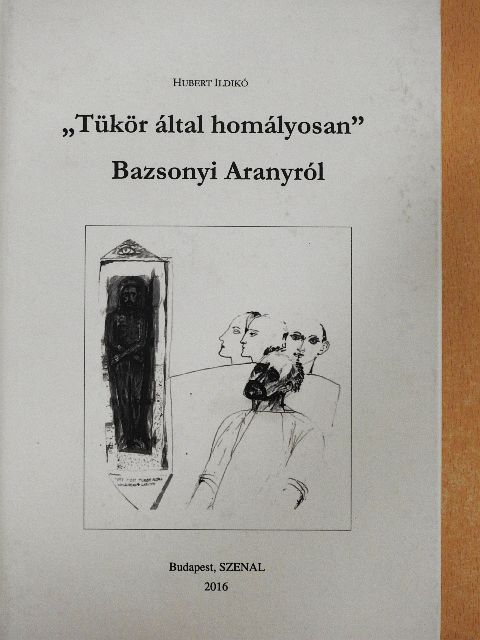 Hubert Ildikó - "Tükör által homályosan" Bazsonyi Aranyról [antikvár]