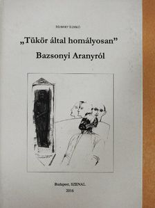 Hubert Ildikó - "Tükör által homályosan" Bazsonyi Aranyról [antikvár]