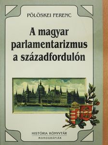 Pölöskei Ferenc - A magyar parlamentarizmus a századfordulón (dedikált példány) [antikvár]
