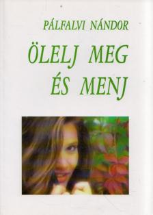 PÁLFALVI NÁNDOR - Ölelj meg és menj (dedikált, aláírt) [antikvár]