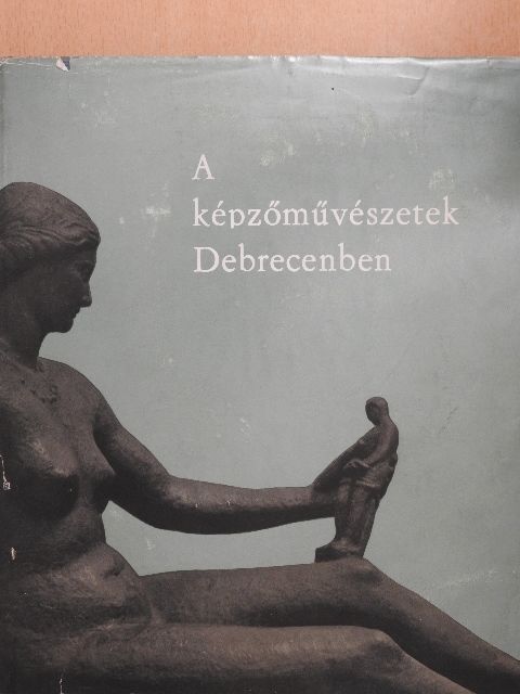 Bőgel József - A képzőművészetek Debrecenben [antikvár]