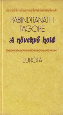 Rabindranáth Tagore - A növekvő hold /  A kertész [antikvár]