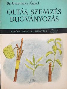 Dr. Jeszenszky Árpád - Oltás, szemzés, dugványozás [antikvár]