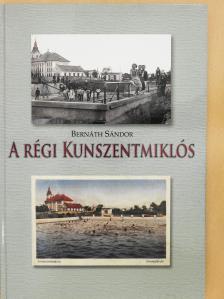 Bernáth Sándor - A régi Kunszentmiklós (dedikált példány) [antikvár]