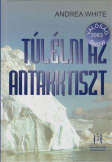 WHITE, ANDREA - Túlélni az Antarktiszt [antikvár]