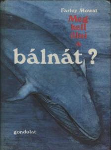 MOWAT, FARLEY - Meg kell ölni a bálnát? [antikvár]