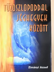Zimányi József - Tűzoszlopoddal jéghegyek között [antikvár]