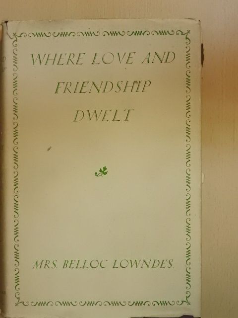 Mrs. Belloc Lowndes - Where Love and Friendship Dwelt [antikvár]