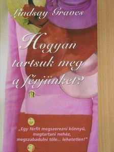 Lindsay Graves - Hogyan tartsuk meg a férjünket? [antikvár]