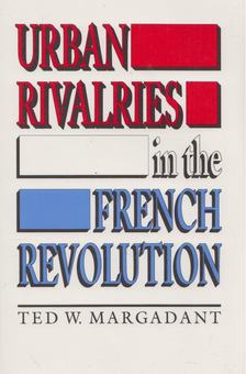 Ted W. Margadant - Urban Rivalries in the French Revolution [antikvár]