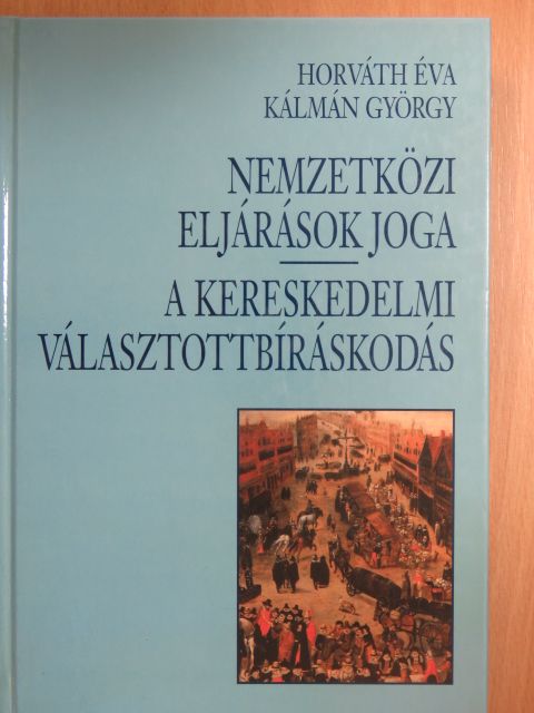 Horváth Éva - Nemzetközi eljárások joga/A kereskedelmi választottbíráskodás [antikvár]