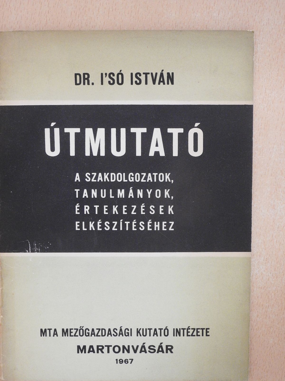 Dr. I'só István - Útmutató a szakdolgozatok, tanulmányok, értekezések elkészítéséhez (dedikált példány) [antikvár]