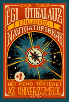Simon Tamás - Égi útikalauz csillagközi navigátoroknak - Hét plusz egy menő történet az univerzumról [eKönyv: pdf]