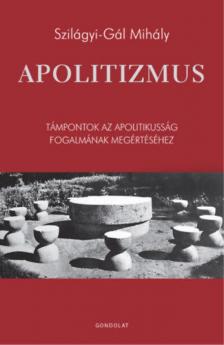 Szilágyi-Gál Mihály - Apolitizmus [antikvár]