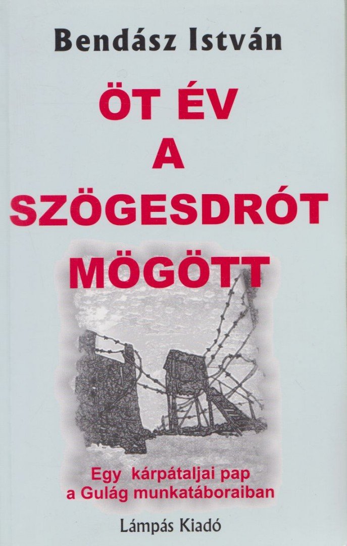Bendász István - Öt év a szögesdrót mögött [antikvár]