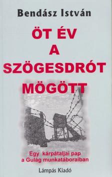 Bendász István - Öt év a szögesdrót mögött [antikvár]