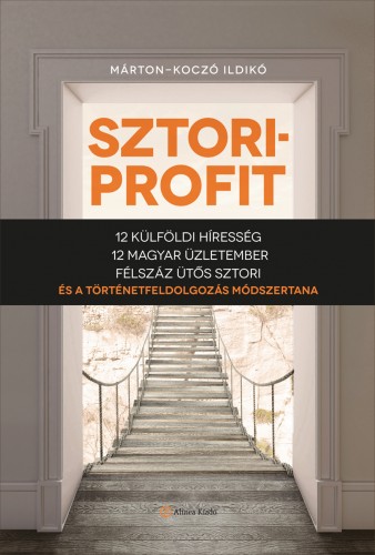 Márton-Koczó Ildikó - Sztoriprofit - 12 külföldi híresség, 12 magyar üzletember, félszáz ütős történet és a történetfeldolgozás módszertana  [eKönyv: epub, mobi]