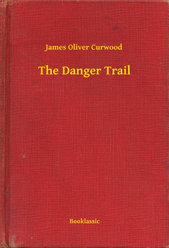 James Oliver Curwood - The Danger Trail [eKönyv: epub, mobi]