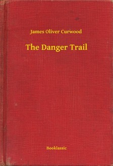 James Oliver Curwood - The Danger Trail [eKönyv: epub, mobi]