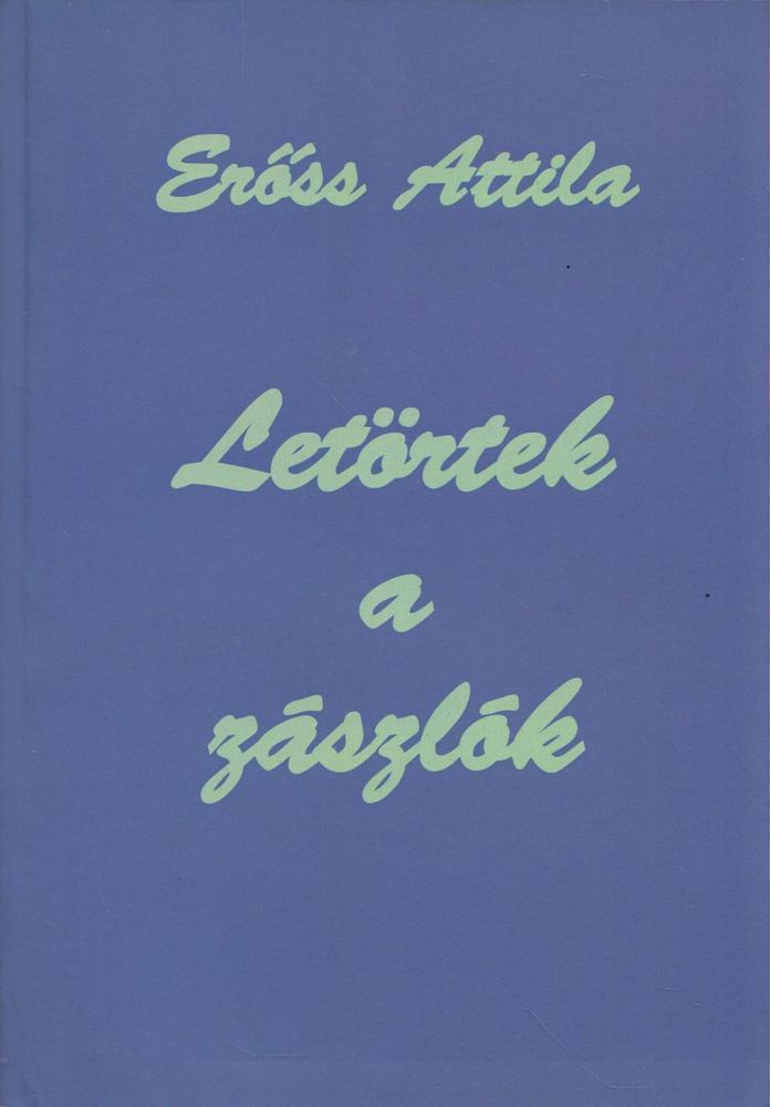ERŐSS ATTILA - Letörtek a zászlók [antikvár]