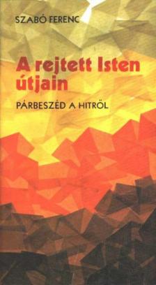 SZABÓ FERENC - A rejtett Isten útjain [antikvár]