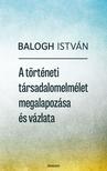 Balogh István - A történeti társadalomelmélet megalapozása és vázlata