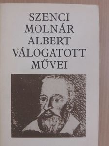 Szenci Molnár Albert - Szenci Molnár Albert válogatott művei [antikvár]