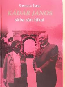 Somogyi Imre - Kádár János sírba zárt titkai (aláírt példány) [antikvár]