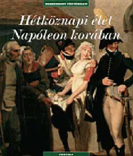 Boris  Danzer-Kantof - Hétköznapi élet Napóleon korában - mindennapi történelem [outlet]