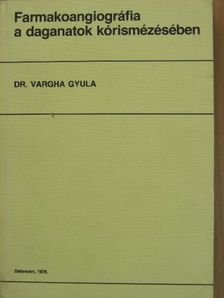 Dr. Vargha Gyula - Farmakoangiográfia a daganatok kórismézésében [antikvár]