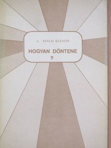 A. Szalai Katalin - Hogyan döntene? [antikvár]