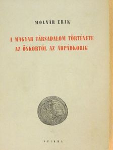 Molnár Erik - A magyar társadalom története az őskortól az Árpádkorig  [antikvár]