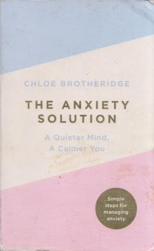 Chloe Brotheridge - The Anxiety Solution: A Quieter Mind, A Calmer You [antikvár]