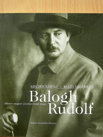 Kincses Károly - Minden magyar fotóriporterek atyja: Balogh Rudolf [antikvár]