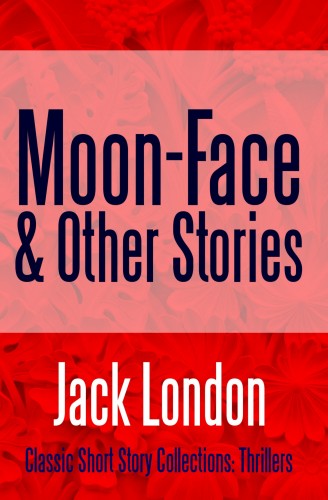 Jack London - Moon-Face &amp; Other Stories [eKönyv: epub, mobi]