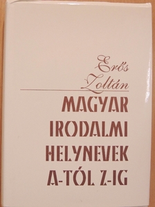 Erős Zoltán - Magyar irodalmi helynevek A-tól Z-ig [antikvár]