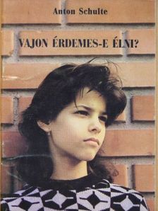 Anton Schulte - Vajon érdemes-e élni? [antikvár]