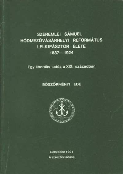Böszörményi Ede - Szeremlei Sámuel Hódmezővásárhelyi református lelkipásztor élete [antikvár]