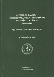 Böszörményi Ede - Szeremlei Sámuel Hódmezővásárhelyi református lelkipásztor élete [antikvár]