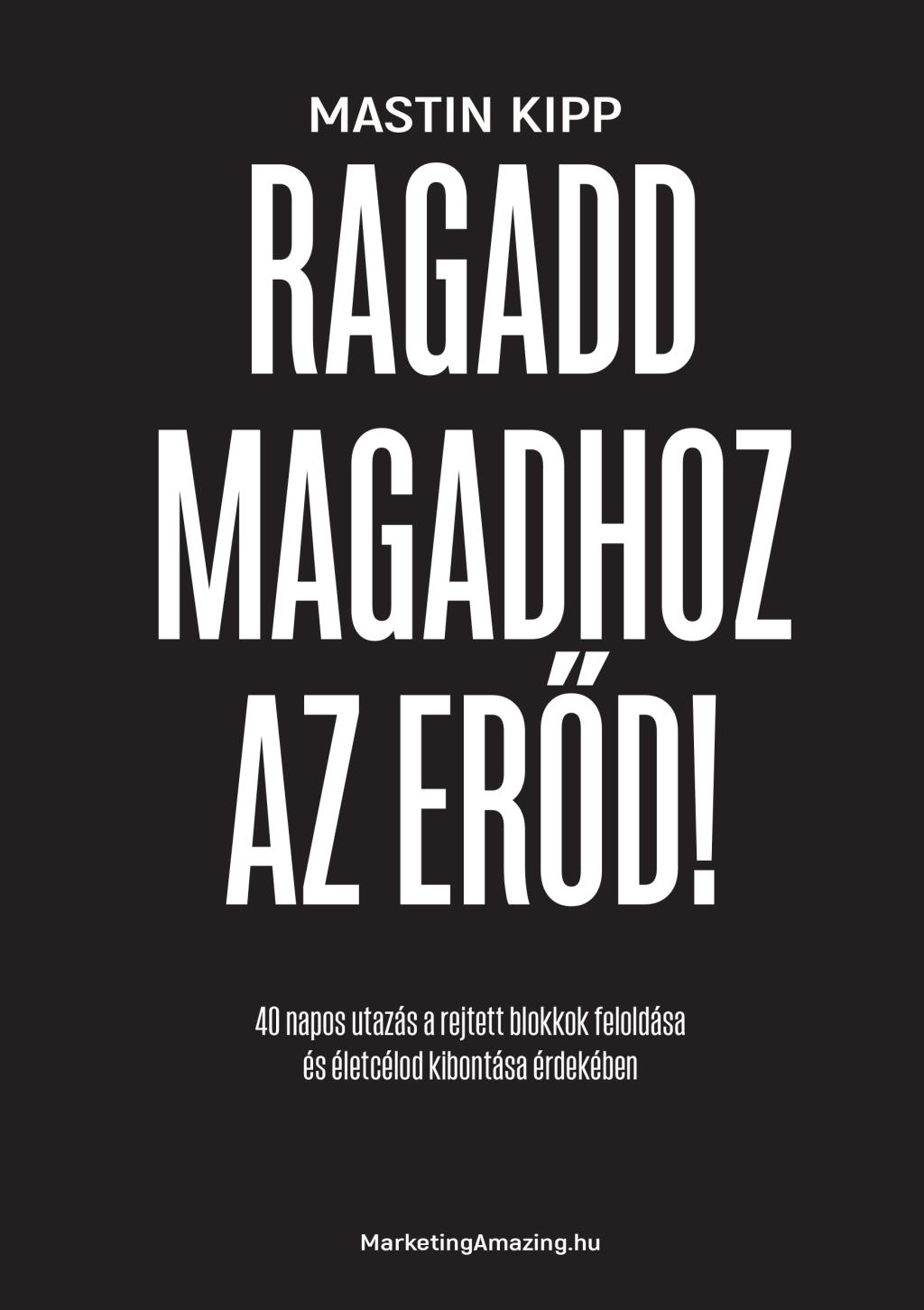 Mastin Kipp - Ragadd magadhoz az erőd! - 40 napos utazás a rejtett blokkok feloldása és életcélod kibontása érdekében