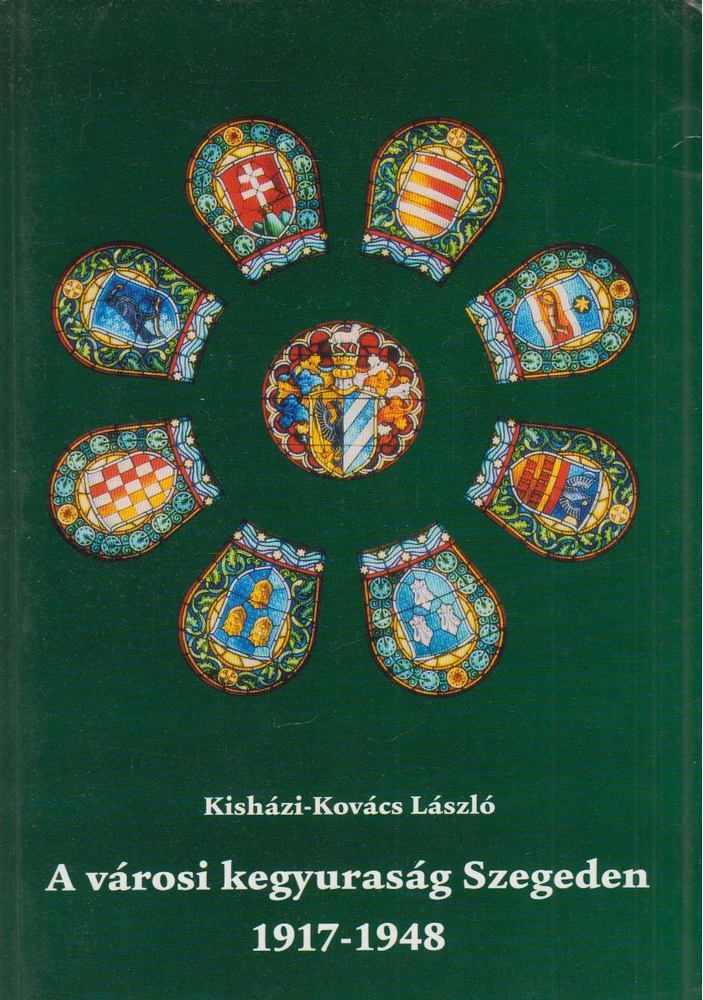 Kisházi-Kovács László - A városi kegyuraság Szegeden 1917-1948 [antikvár]