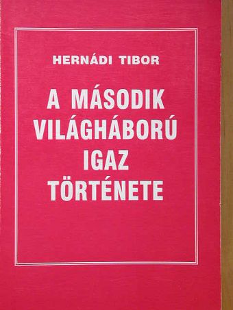 Hernádi Tibor - A második világháború igaz története [antikvár]