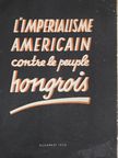 Boldizsár Iván - L'Imperialisme Americain Contre le Peuple Hongrois [antikvár]
