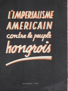 Boldizsár Iván - L'Imperialisme Americain Contre le Peuple Hongrois [antikvár]