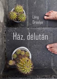 Láng Orsolya - Ház, délután [eKönyv: epub, mobi]