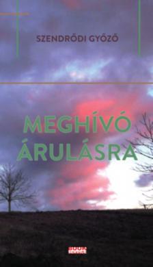 Szendrődi Győző - Meghívó árulásra [antikvár]