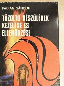 Fábián Sándor - Tűzoltó készülékek kezelése és ellenőrzése [antikvár]