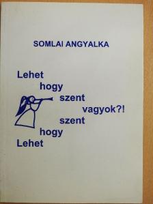 Somlai Angyalka - Lehet hogy szent vagyok?! [antikvár]